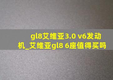 gl8艾维亚3.0 v6发动机_艾维亚gl8 6座值得买吗